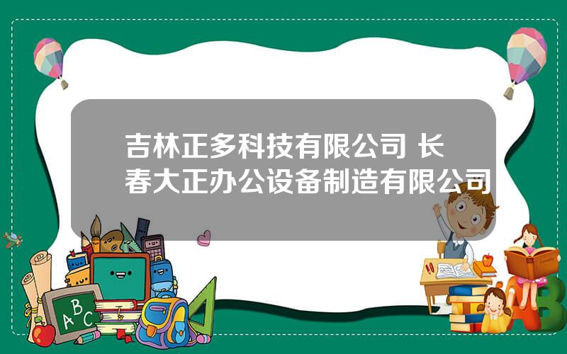 吉林正多科技有限公司 长春大正办公设备制造有限公司